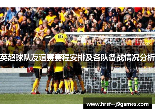 英超球队友谊赛赛程安排及各队备战情况分析 英超球队友谊赛赛程安排及各队备战情况分析