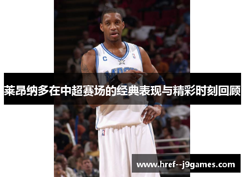 莱昂纳多在中超赛场的经典表现与精彩时刻回顾