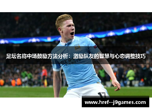 足坛名将中场鼓励方法分析：激励队友的智慧与心态调整技巧