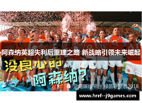 阿森纳英超失利后重建之路 新战略引领未来崛起