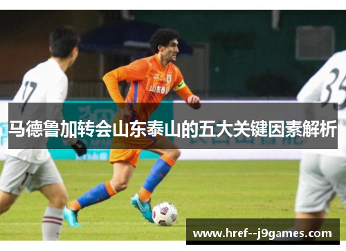 马德鲁加转会山东泰山的五大关键因素解析
