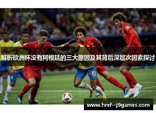 解析欧洲杯没有阿根廷的三大原因及其背后深层次因素探讨 解析欧洲杯没有阿根廷的三大原因及其背后深层次因素探讨
