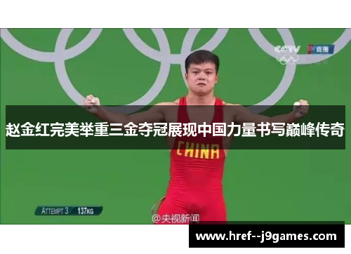 赵金红完美举重三金夺冠展现中国力量书写巅峰传奇 赵金红完美举重三金夺冠展现中国力量书写巅峰传奇