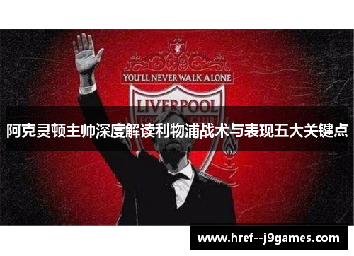 阿克灵顿主帅深度解读利物浦战术与表现五大关键点 阿克灵顿主帅深度解读利物浦战术与表现五大关键点