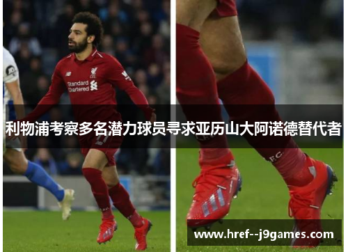 利物浦考察多名潜力球员寻求亚历山大阿诺德替代者
