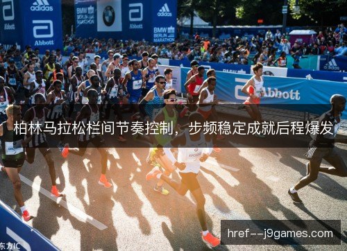 柏林马拉松栏间节奏控制，步频稳定成就后程爆发