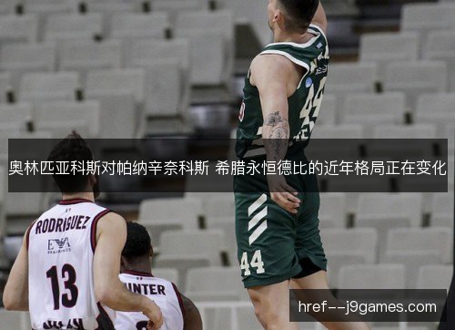 奥林匹亚科斯对帕纳辛奈科斯 希腊永恒德比的近年格局正在变化 奥林匹亚科斯对帕纳辛奈科斯 希腊永恒德比的近年格局正在变化